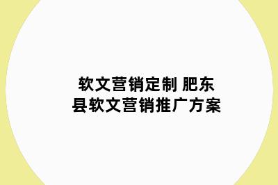 软文营销定制 肥东县软文营销推广方案